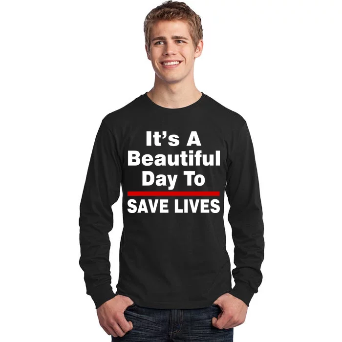 It's A Beautiful Day To Save Lives Funny Tall Long Sleeve T-Shirt