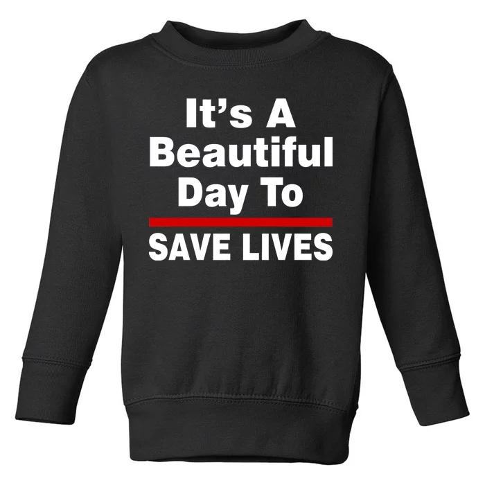 It's A Beautiful Day To Save Lives Funny Toddler Sweatshirt