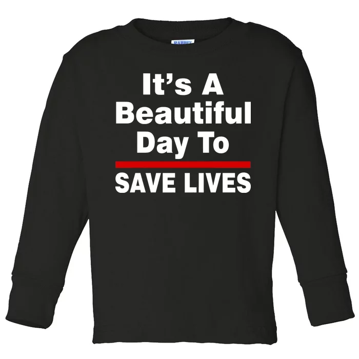 It's A Beautiful Day To Save Lives Funny Toddler Long Sleeve Shirt