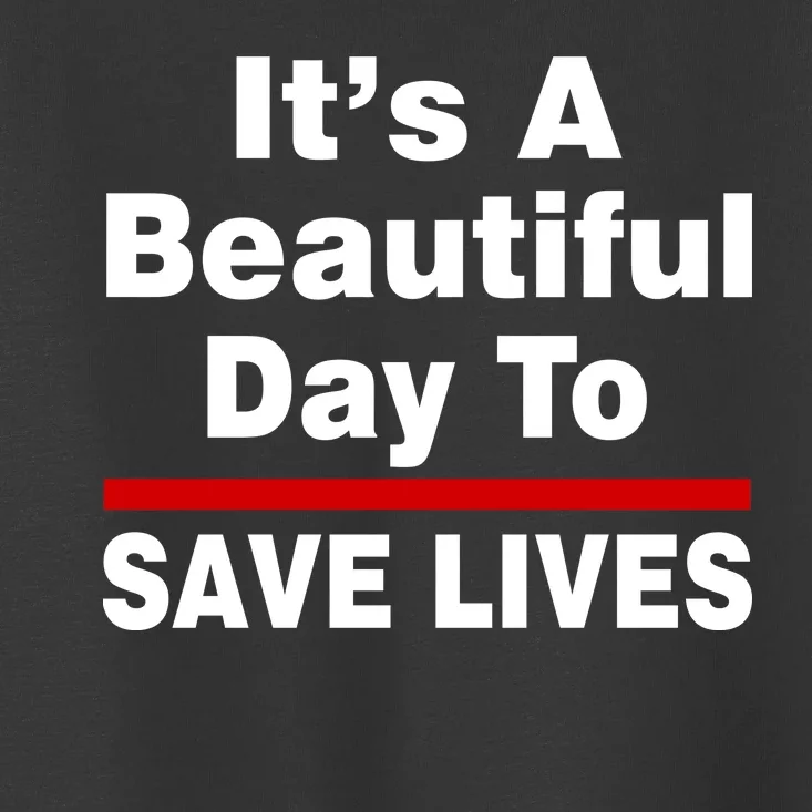 It's A Beautiful Day To Save Lives Funny Toddler T-Shirt