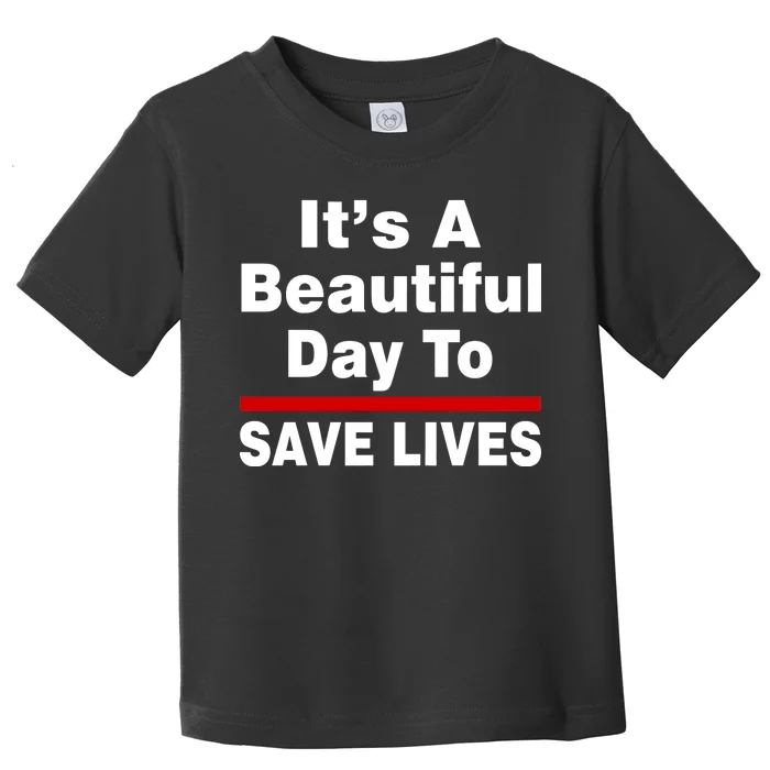 It's A Beautiful Day To Save Lives Funny Toddler T-Shirt