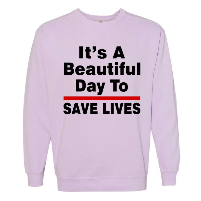 It's A Beautiful Day To Save Lives Funny Garment-Dyed Sweatshirt