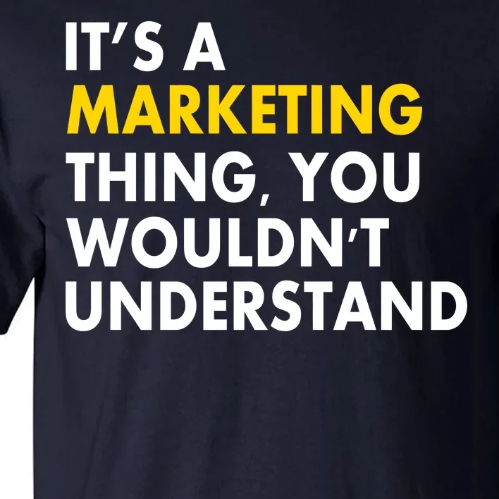 It's A Marketing Thing You Wouldn't Understand Tall T-Shirt