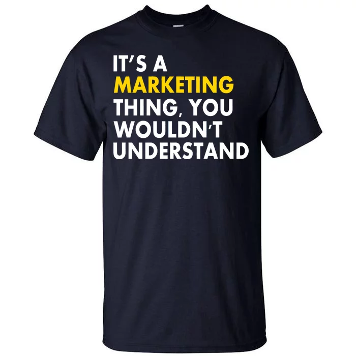 It's A Marketing Thing You Wouldn't Understand Tall T-Shirt