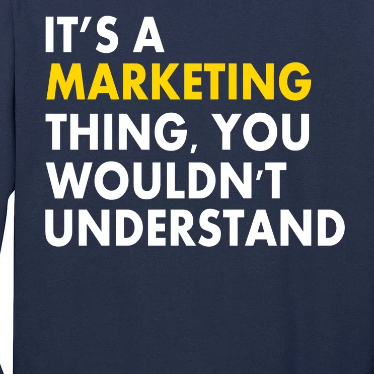 It's A Marketing Thing You Wouldn't Understand Tall Long Sleeve T-Shirt