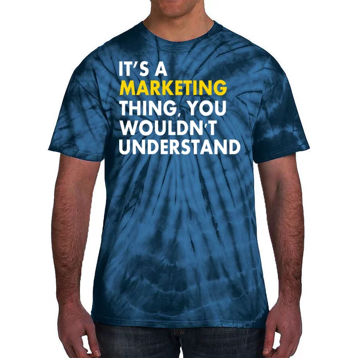 It's A Marketing Thing You Wouldn't Understand Tie-Dye T-Shirt