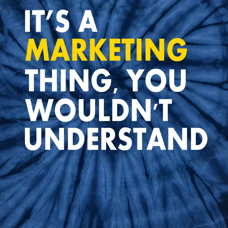 It's A Marketing Thing You Wouldn't Understand Tie-Dye T-Shirt