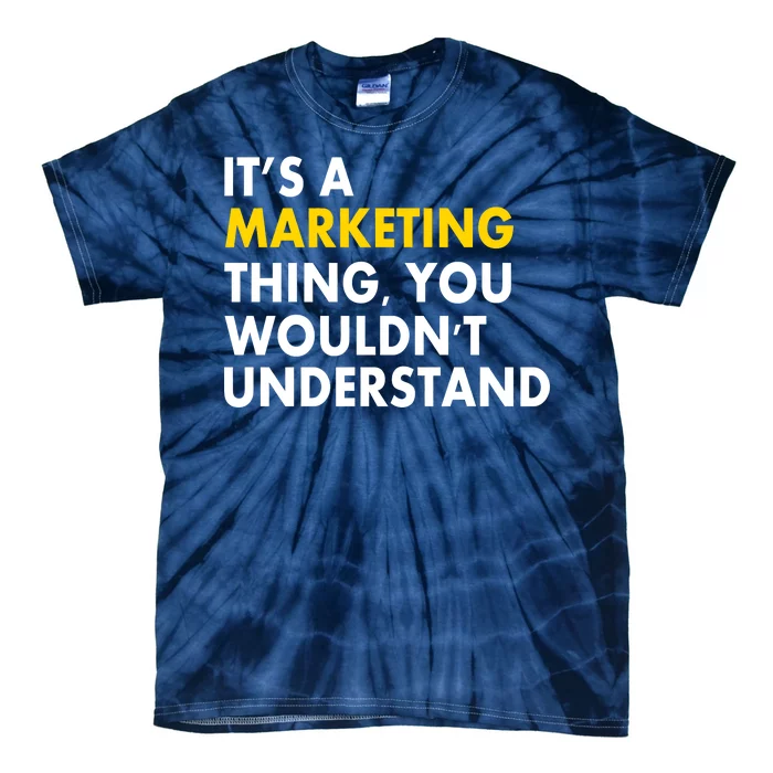 It's A Marketing Thing You Wouldn't Understand Tie-Dye T-Shirt