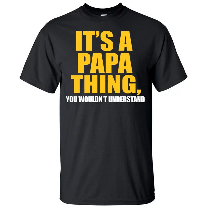 It's A Papa Thing You Wouldn't Understand Tall T-Shirt