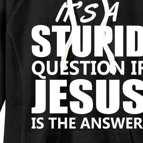 It's A Stupid Question If Jesus Is The Answer Women's Fleece Hoodie