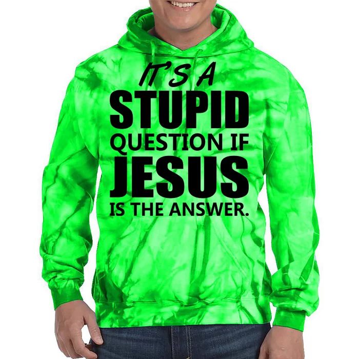 It's A Stupid Question If Jesus Is The Answer Tie Dye Hoodie