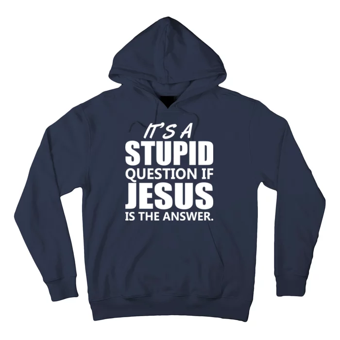 It's A Stupid Question If Jesus Is The Answer Hoodie