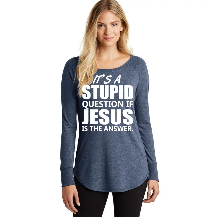 It's A Stupid Question If Jesus Is The Answer Women's Perfect Tri Tunic Long Sleeve Shirt