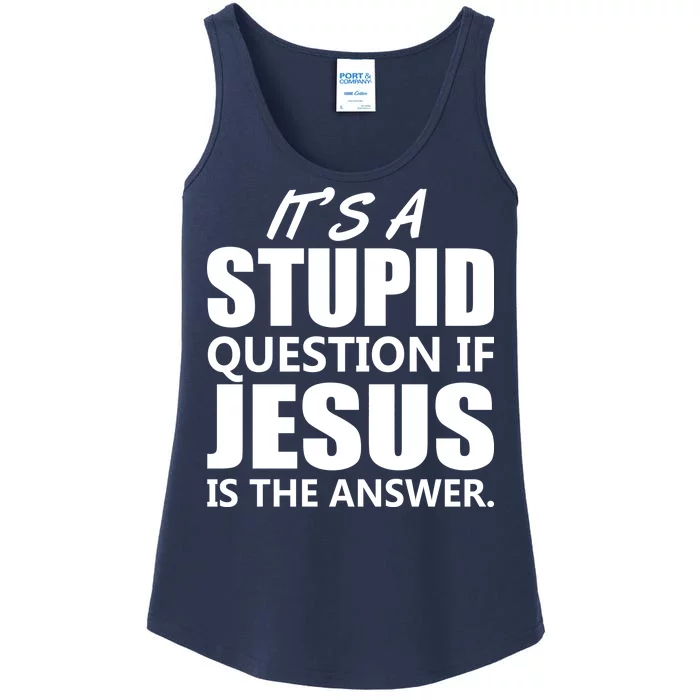 It's A Stupid Question If Jesus Is The Answer Ladies Essential Tank