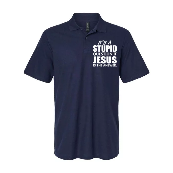 It's A Stupid Question If Jesus Is The Answer Softstyle Adult Sport Polo