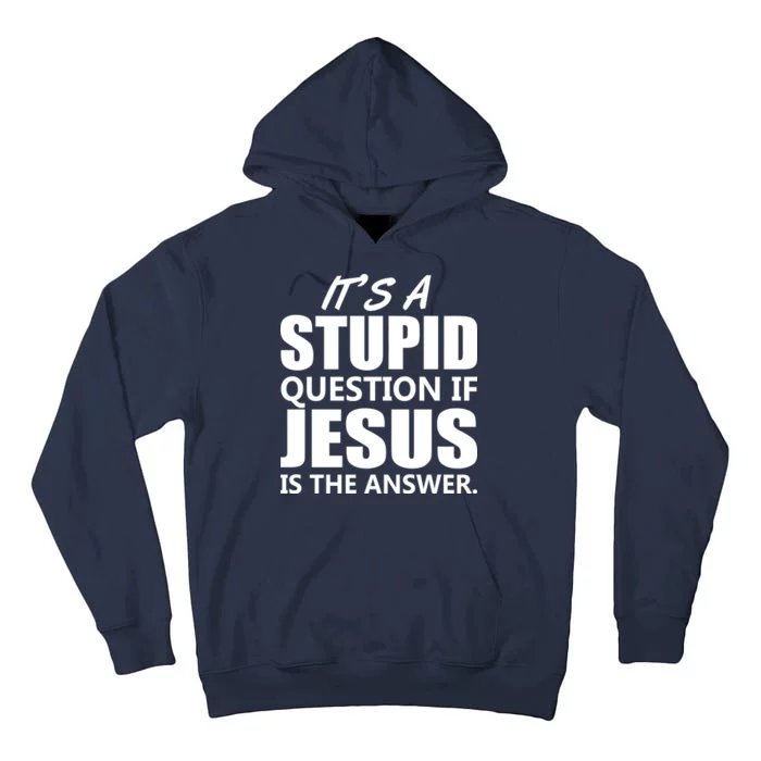 It's A Stupid Question If Jesus Is The Answer Tall Hoodie