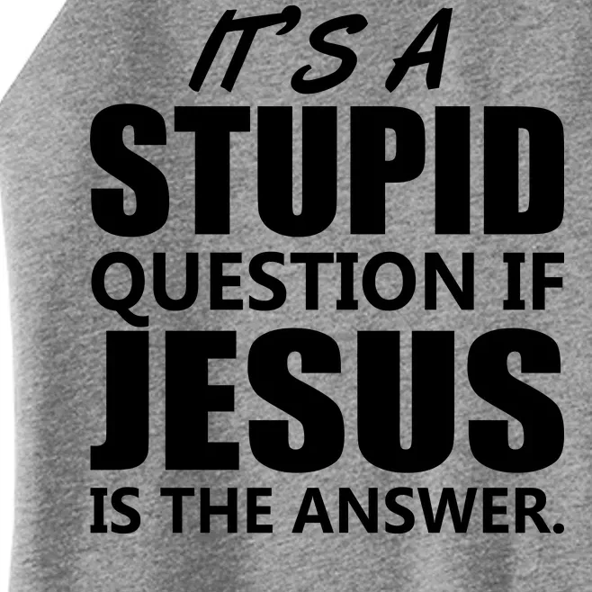 It's A Stupid Question If Jesus Is The Answer Women’s Perfect Tri Rocker Tank