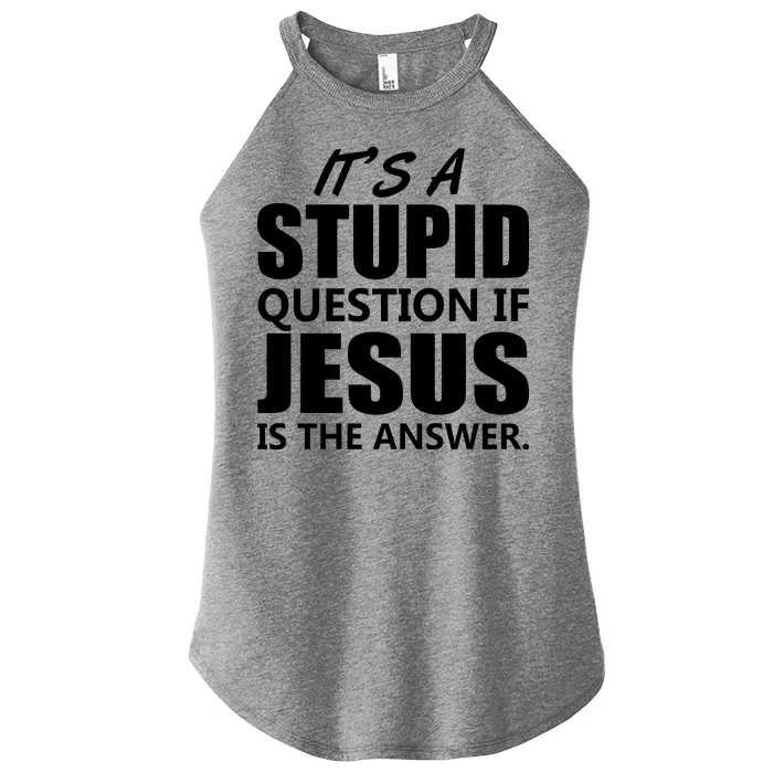 It's A Stupid Question If Jesus Is The Answer Women’s Perfect Tri Rocker Tank