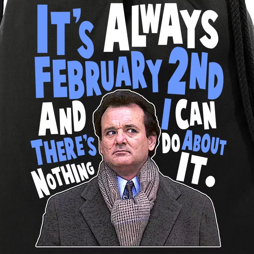 It's Always February 2nd There's Nothing I Can Do About It Groundhog Day Drawstring Bag