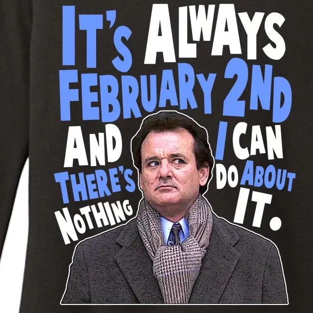 It's Always February 2nd There's Nothing I Can Do About It Groundhog Day Womens CVC Long Sleeve Shirt