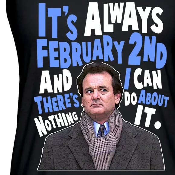 It's Always February 2nd There's Nothing I Can Do About It Groundhog Day Ladies Essential Flowy Tank