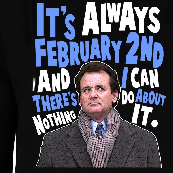 It's Always February 2nd There's Nothing I Can Do About It Groundhog Day Womens Funnel Neck Pullover Hood