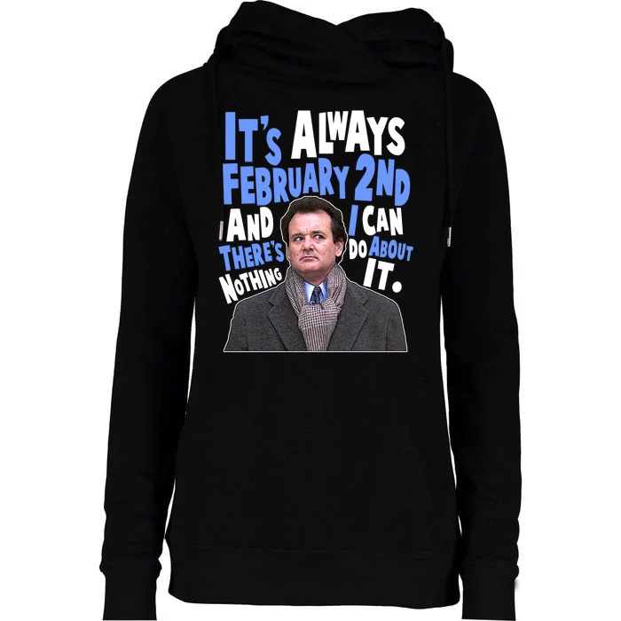 It's Always February 2nd There's Nothing I Can Do About It Groundhog Day Womens Funnel Neck Pullover Hood