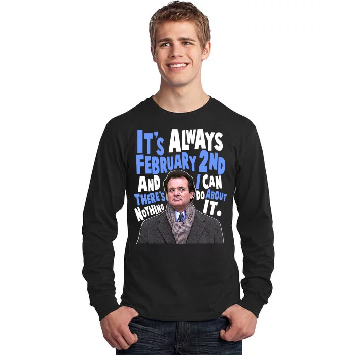 It's Always February 2nd There's Nothing I Can Do About It Groundhog Day Tall Long Sleeve T-Shirt