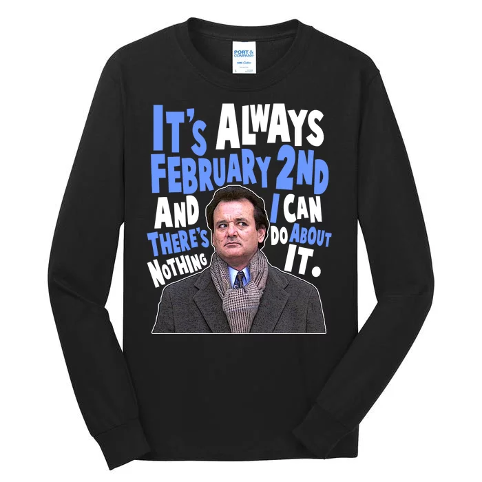 It's Always February 2nd There's Nothing I Can Do About It Groundhog Day Tall Long Sleeve T-Shirt