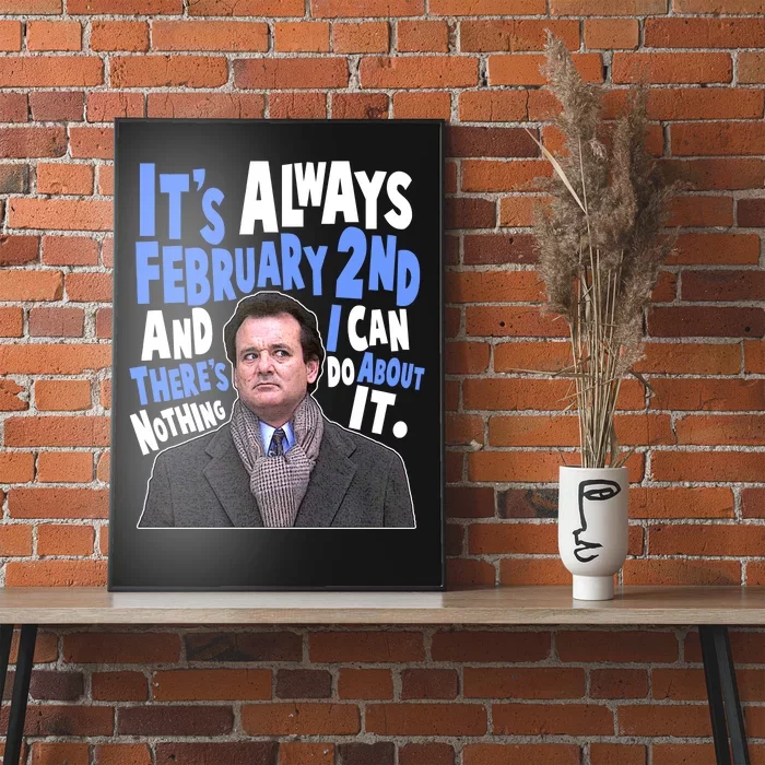 It's Always February 2nd There's Nothing I Can Do About It Groundhog Day Poster