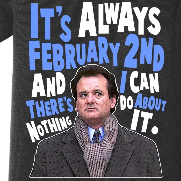 It's Always February 2nd There's Nothing I Can Do About It Groundhog Day Baby Bodysuit