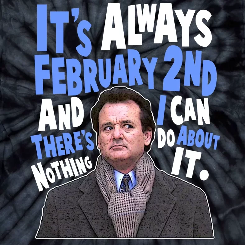 It's Always February 2nd There's Nothing I Can Do About It Groundhog Day Tie-Dye T-Shirt