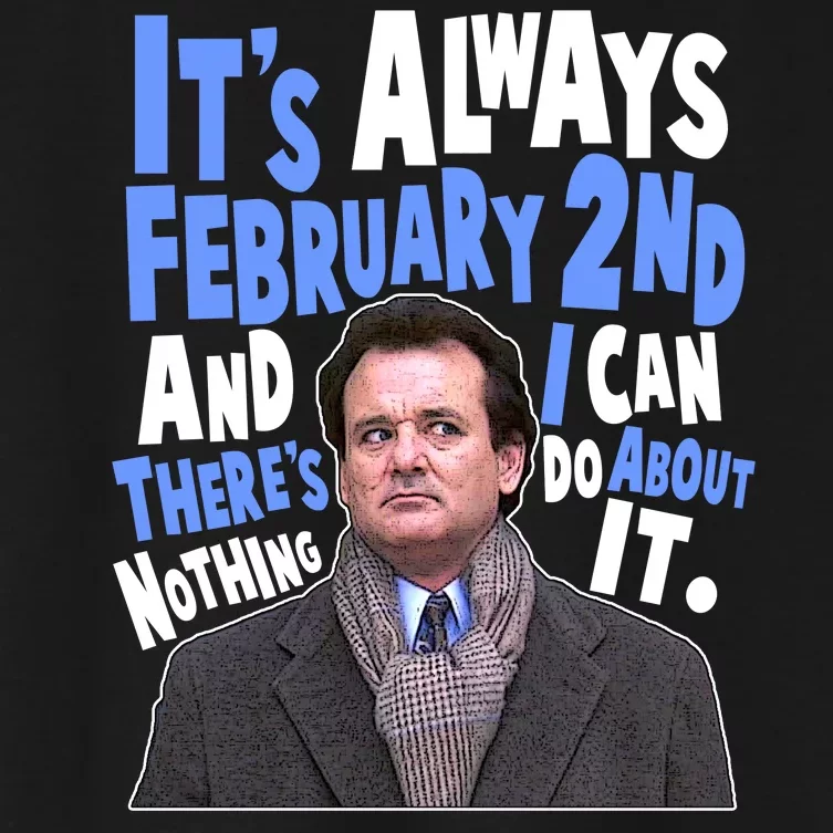 It's Always February 2nd There's Nothing I Can Do About It Groundhog Day Women's Crop Top Tee