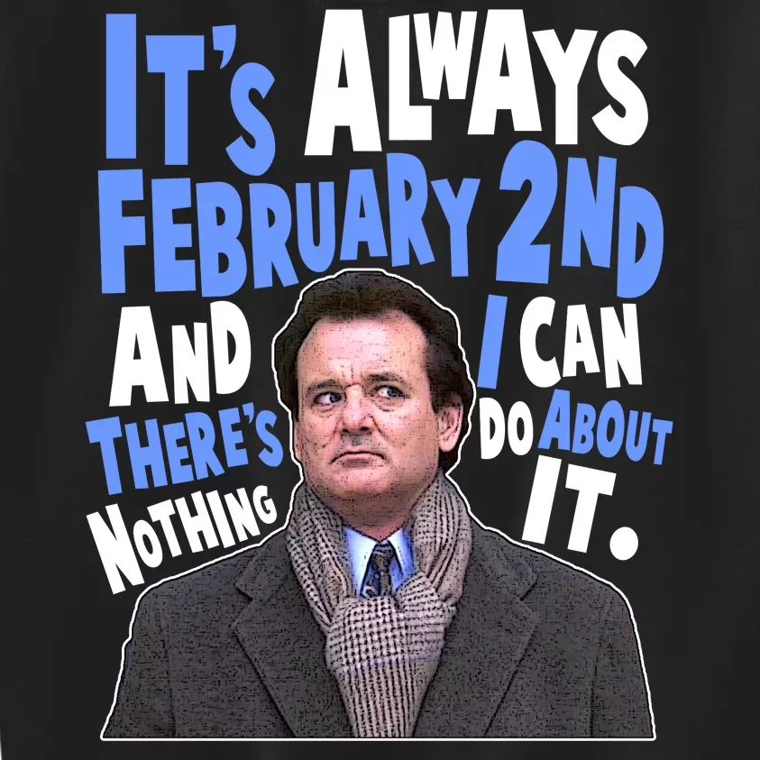 It's Always February 2nd There's Nothing I Can Do About It Groundhog Day Kids Sweatshirt