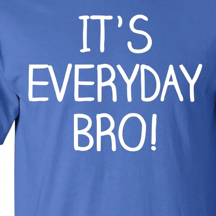 It's Everyday Bro! Funny Tall T-Shirt