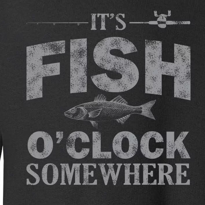 It's Fish O'Clock Somewhere Funny Toddler Sweatshirt