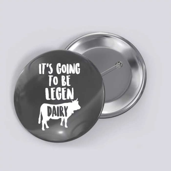 It's Going To Be Legen Dairy Button