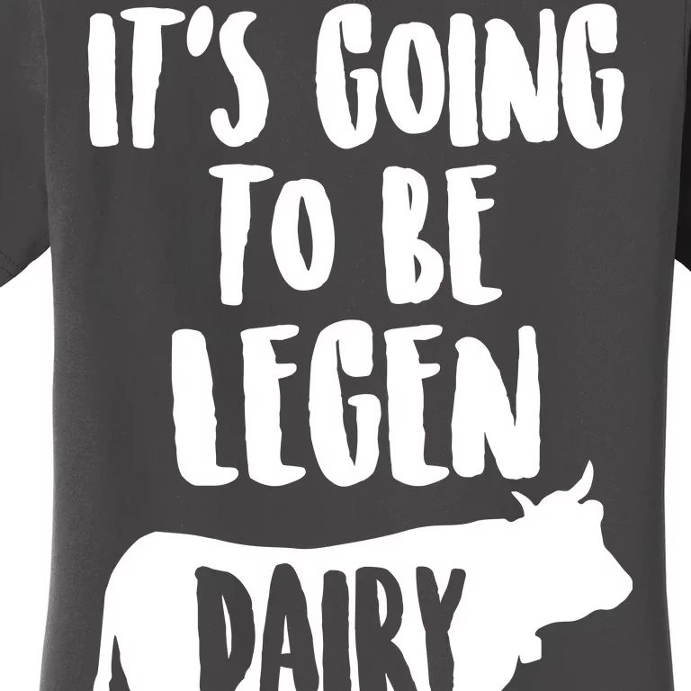 It's Going To Be Legen Dairy Women's T-Shirt