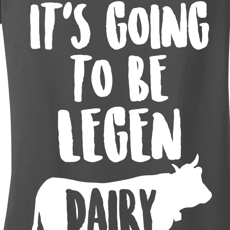 It's Going To Be Legen Dairy Women's V-Neck T-Shirt