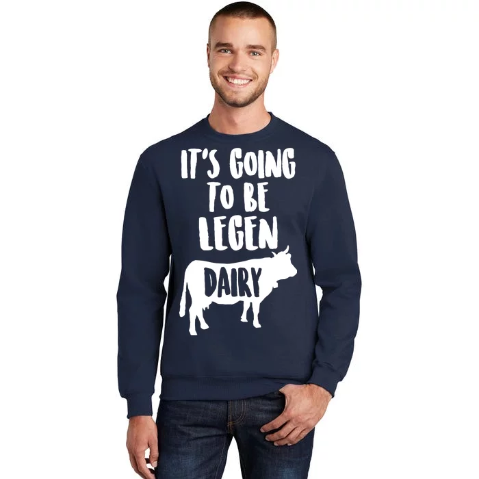 It's Going To Be Legen Dairy Sweatshirt