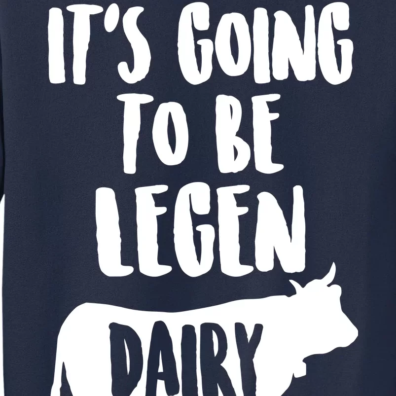 It's Going To Be Legen Dairy Sweatshirt