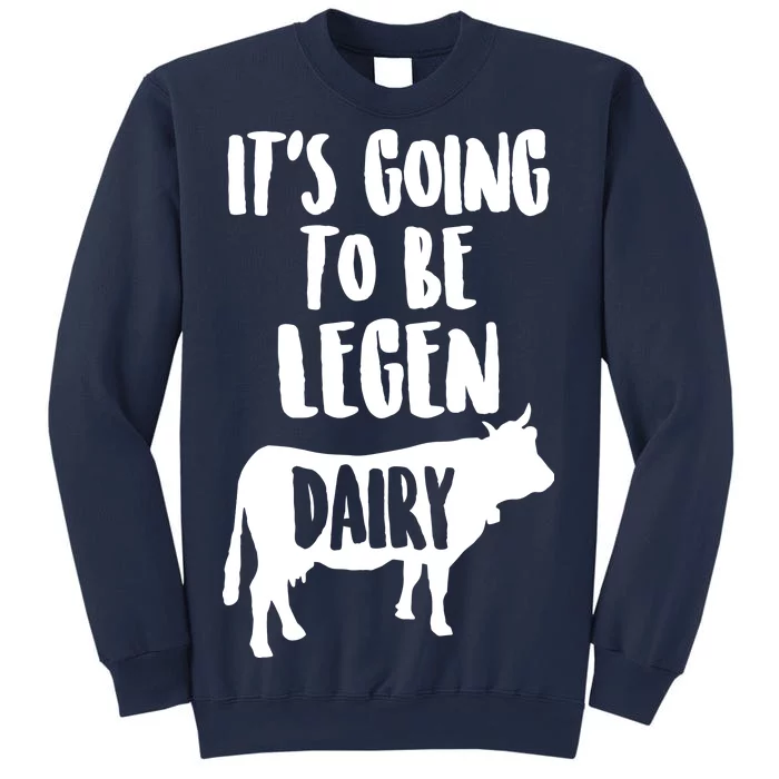 It's Going To Be Legen Dairy Sweatshirt