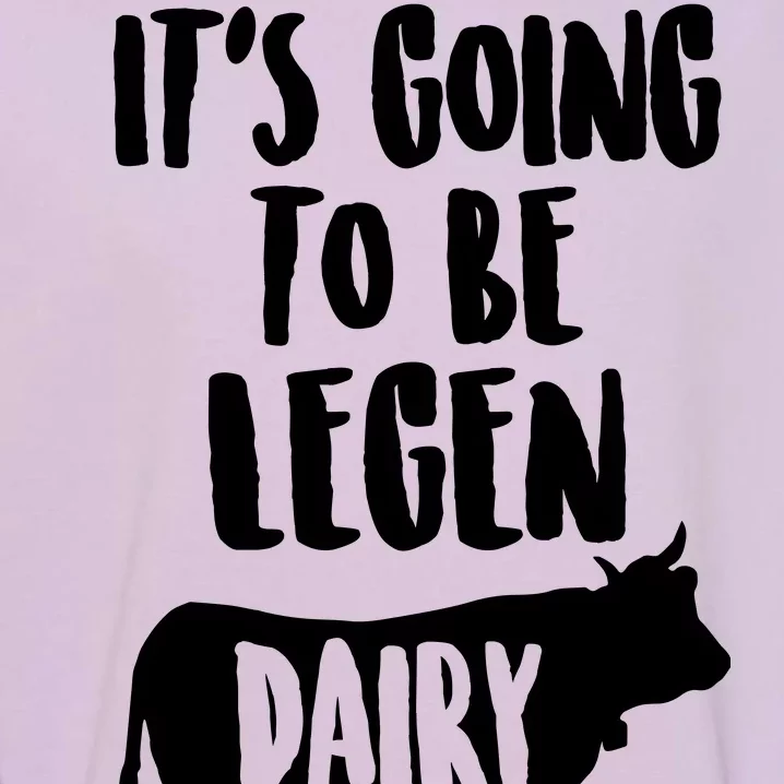 It's Going To Be Legen Dairy Garment-Dyed Sweatshirt