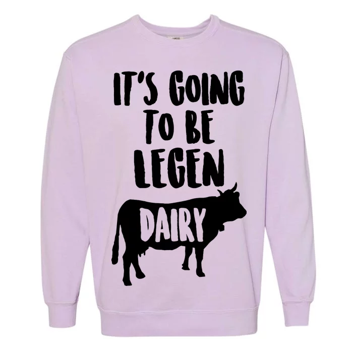 It's Going To Be Legen Dairy Garment-Dyed Sweatshirt