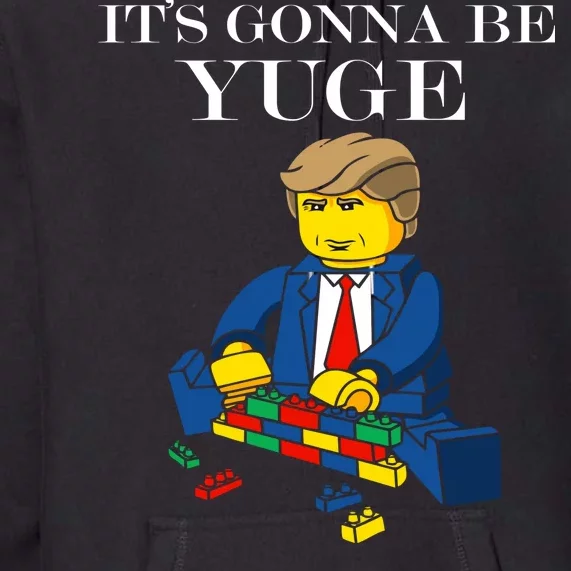 It's Going To Be YUGE - Trump Build a Wall Premium Hoodie