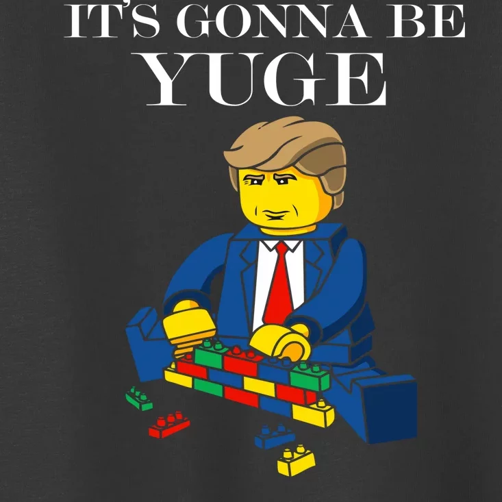 It's Going To Be YUGE - Trump Build a Wall Toddler T-Shirt