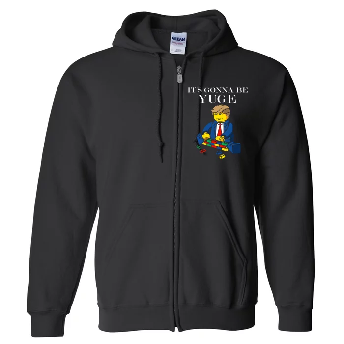 It's Going To Be YUGE - Trump Build a Wall Full Zip Hoodie