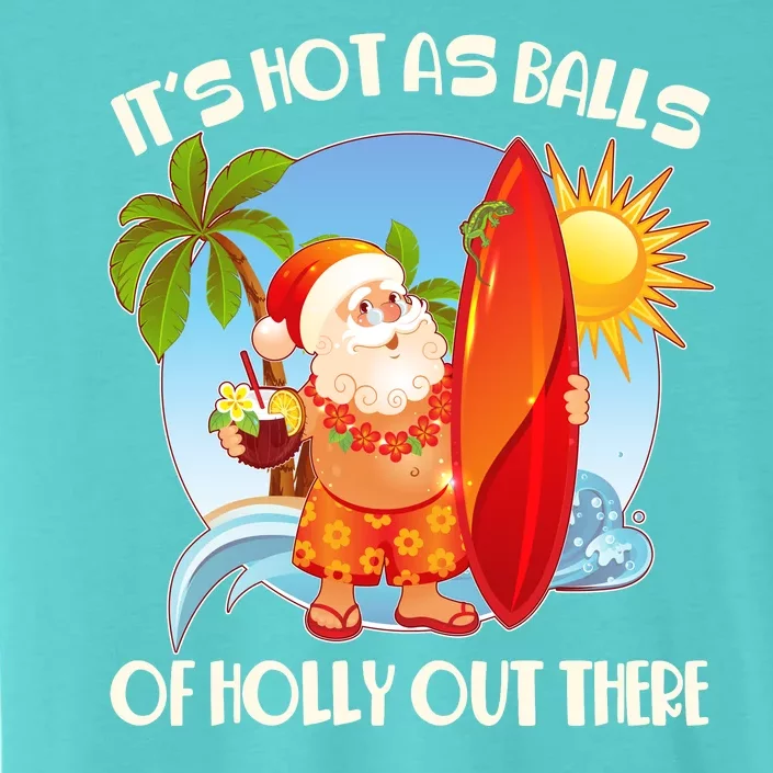 It's Hot As Balls Of Holly Out There Christmas In July ChromaSoft Performance T-Shirt