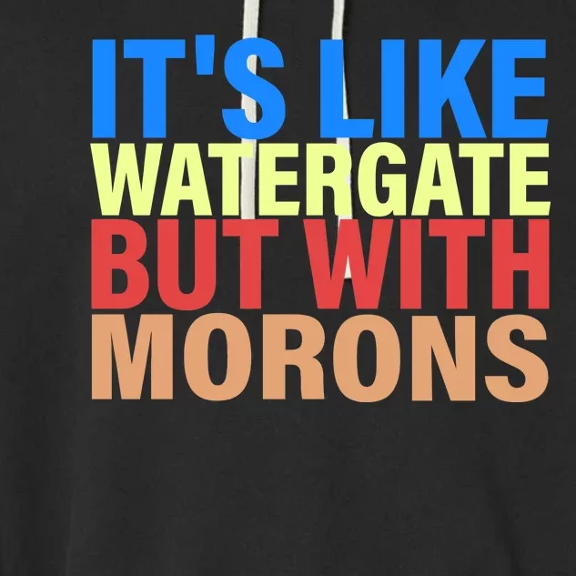 It's Like Watergate But With Morons Garment-Dyed Fleece Hoodie