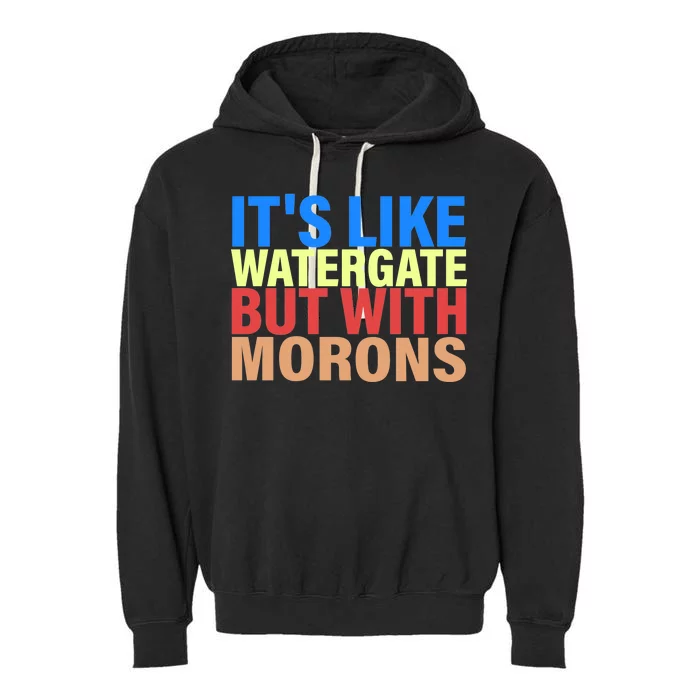 It's Like Watergate But With Morons Garment-Dyed Fleece Hoodie